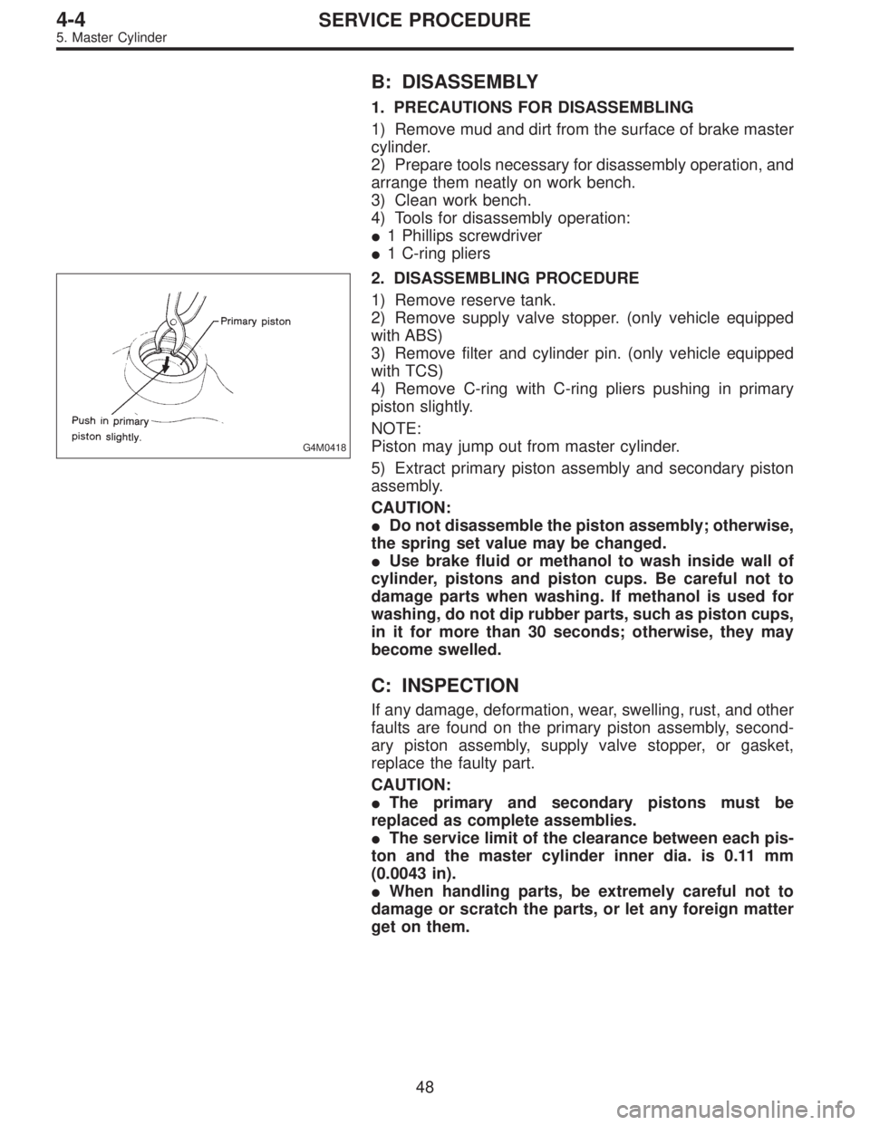SUBARU LEGACY 1996  Service Repair Manual B: DISASSEMBLY
1. PRECAUTIONS FOR DISASSEMBLING
1) Remove mud and dirt from the surface of brake master
cylinder.
2) Prepare tools necessary for disassembly operation, and
arrange them neatly on work 