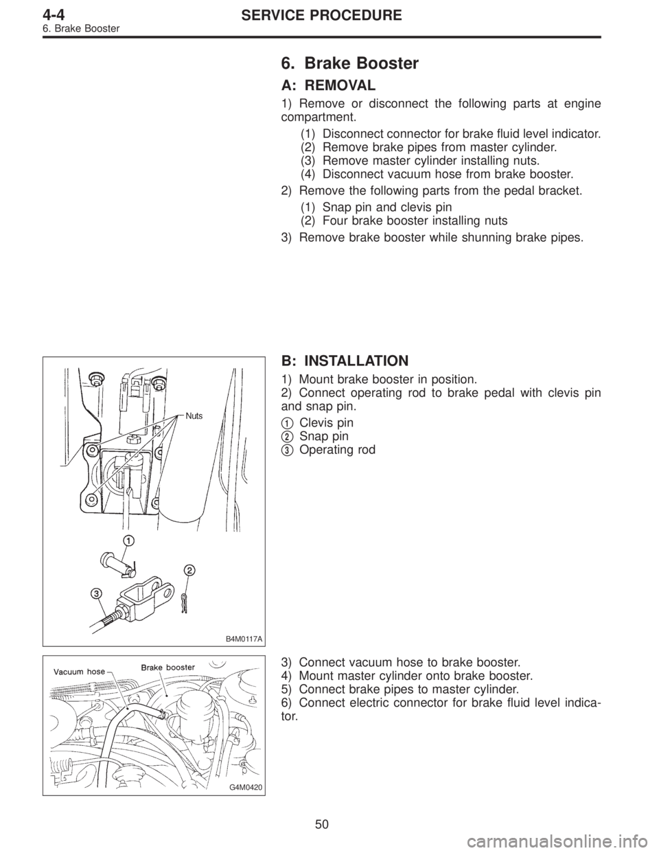 SUBARU LEGACY 1996  Service Repair Manual 6. Brake Booster
A: REMOVAL
1) Remove or disconnect the following parts at engine
compartment.
(1) Disconnect connector for brake fluid level indicator.
(2) Remove brake pipes from master cylinder.
(3