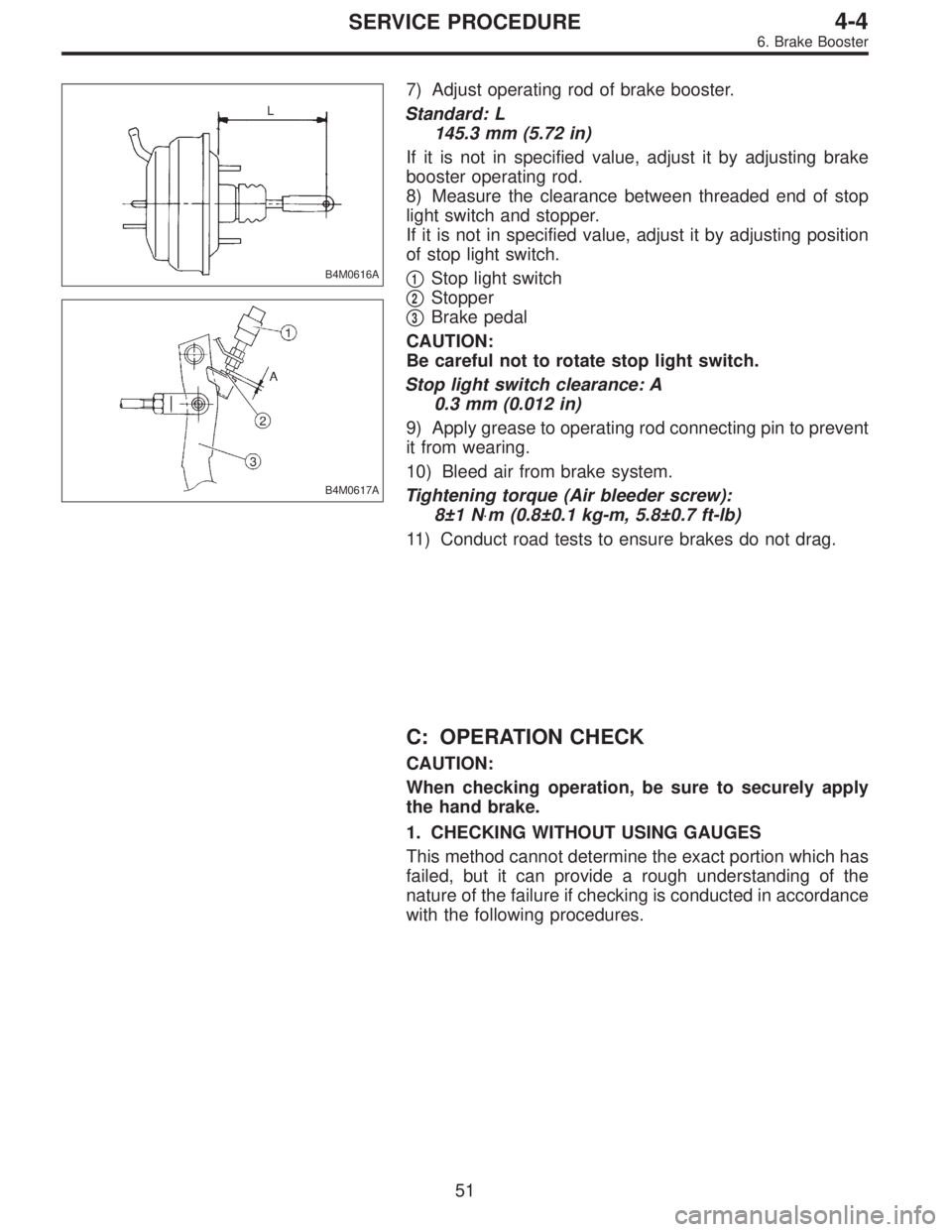 SUBARU LEGACY 1996 Service Repair Manual B4M0616A
B4M0617A
7) Adjust operating rod of brake booster.
Standard: L
145.3 mm (5.72 in)
If it is not in specified value, adjust it by adjusting brake
booster operating rod.
8) Measure the clearance SUBARU LEGACY 1996 Service Repair Manual B4M0616A
B4M0617A
7) Adjust operating rod of brake booster.
Standard: L
145.3 mm (5.72 in)
If it is not in specified value, adjust it by adjusting brake
booster operating rod.
8) Measure the clearance