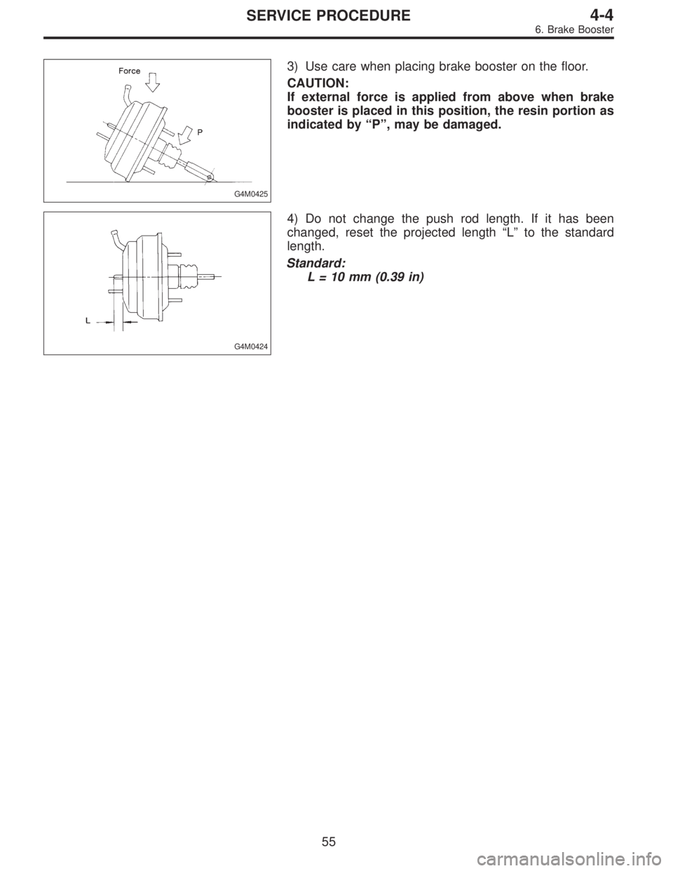 SUBARU LEGACY 1996  Service Repair Manual G4M0425
3) Use care when placing brake booster on the floor.
CAUTION:
If external force is applied from above when brake
booster is placed in this position, the resin portion as
indicated by“P”, m
