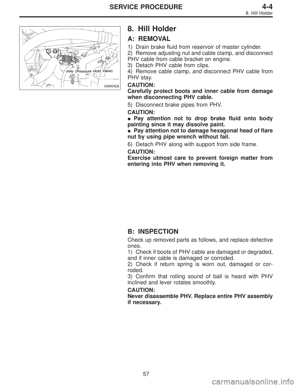 SUBARU LEGACY 1996 Service Repair Manual G4M0428
8. Hill Holder
A: REMOVAL
1) Drain brake fluid from reservoir of master cylinder.
2) Remove adjusting nut and cable clamp, and disconnect
PHV cable from cable bracket on engine.
3) Detach PHV SUBARU LEGACY 1996 Service Repair Manual G4M0428
8. Hill Holder
A: REMOVAL
1) Drain brake fluid from reservoir of master cylinder.
2) Remove adjusting nut and cable clamp, and disconnect
PHV cable from cable bracket on engine.
3) Detach PHV