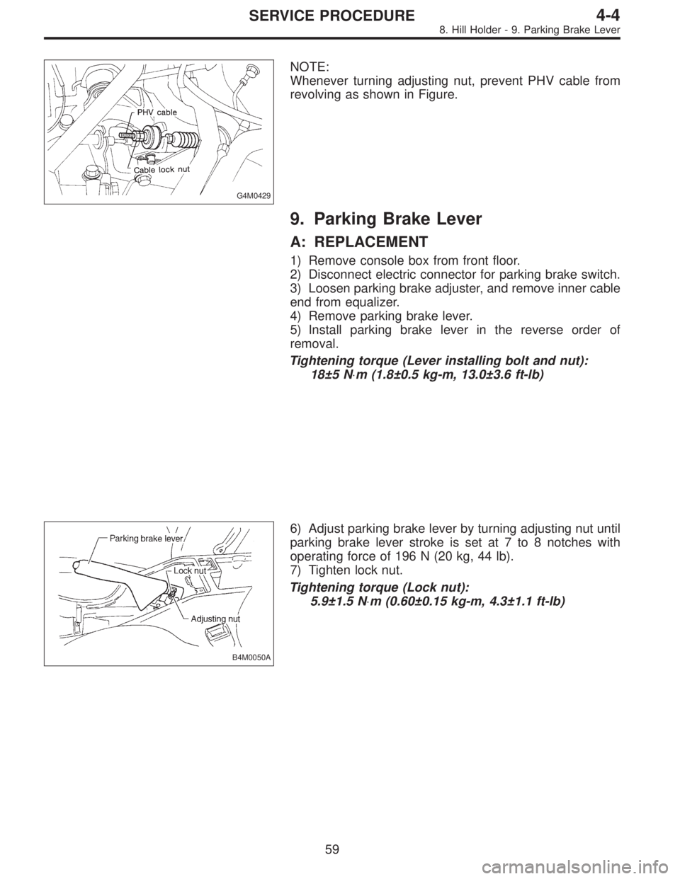 SUBARU LEGACY 1996  Service Repair Manual G4M0429
NOTE:
Whenever turning adjusting nut, prevent PHV cable from
revolving as shown in Figure.
9. Parking Brake Lever
A: REPLACEMENT
1) Remove console box from front floor.
2) Disconnect electric 