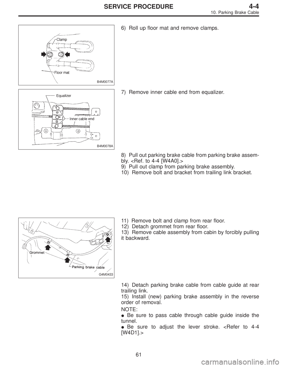SUBARU LEGACY 1996  Service Repair Manual B4M0077A
6) Roll up floor mat and remove clamps.
B4M0078A
7) Remove inner cable end from equalizer.
8) Pull out parking brake cable from parking brake assem-
bly. <Ref. to 4-4 [W4A0].>
9) Pull out cla