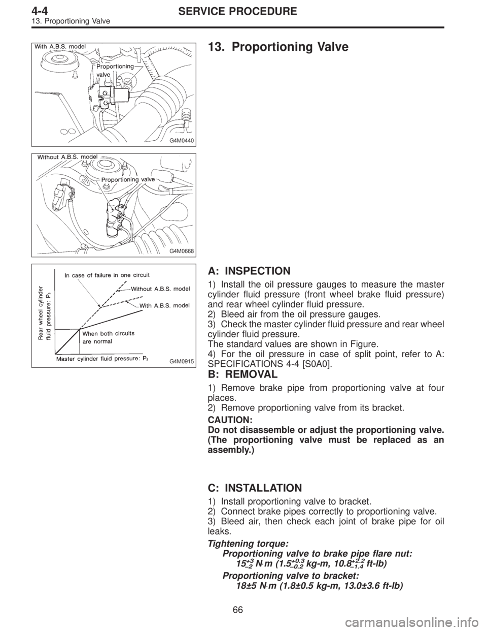 SUBARU LEGACY 1996 Service Repair Manual G4M0440
13. Proportioning Valve
G4M0668
G4M0915
A: INSPECTION
1) Install the oil pressure gauges to measure the master
cylinder fluid pressure (front wheel brake fluid pressure)
and rear wheel cylinde SUBARU LEGACY 1996 Service Repair Manual G4M0440
13. Proportioning Valve
G4M0668
G4M0915
A: INSPECTION
1) Install the oil pressure gauges to measure the master
cylinder fluid pressure (front wheel brake fluid pressure)
and rear wheel cylinde