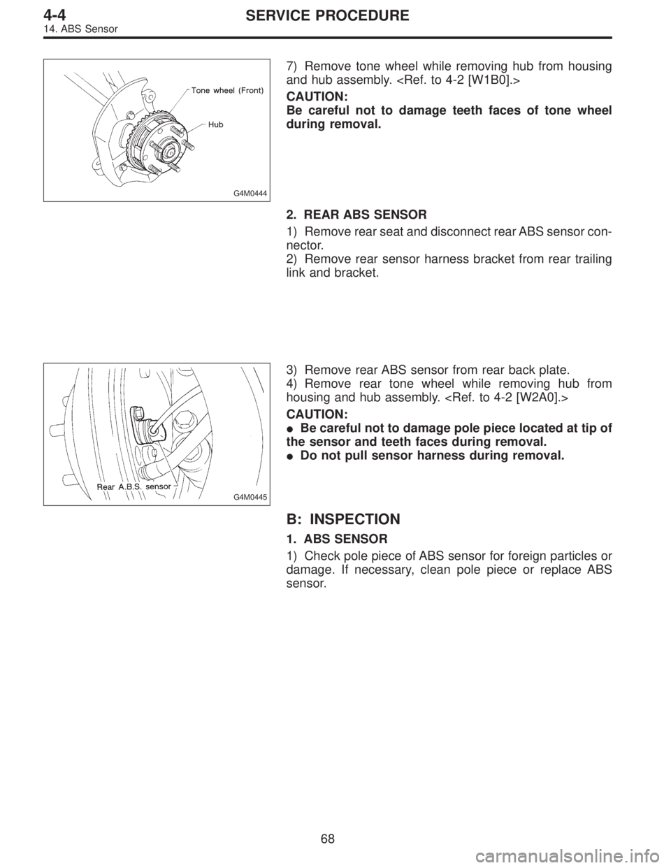 SUBARU LEGACY 1996  Service Repair Manual G4M0444
7) Remove tone wheel while removing hub from housing
and hub assembly. <Ref. to 4-2 [W1B0].>
CAUTION:
Be careful not to damage teeth faces of tone wheel
during removal.
2. REAR ABS SENSOR
1) R