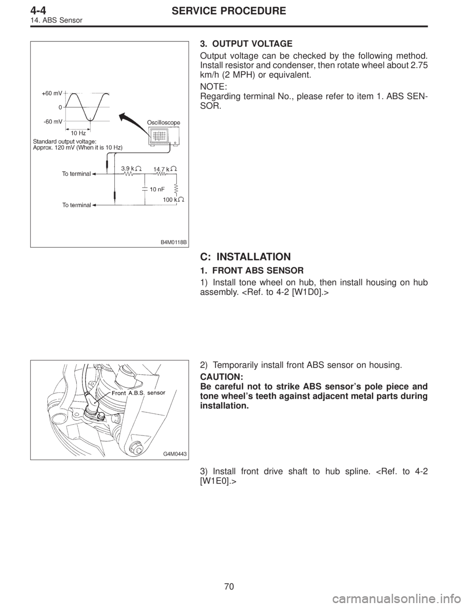SUBARU LEGACY 1996  Service Repair Manual B4M0118B
3. OUTPUT VOLTAGE
Output voltage can be checked by the following method.
Install resistor and condenser, then rotate wheel about 2.75
km/h (2 MPH) or equivalent.
NOTE:
Regarding terminal No.,