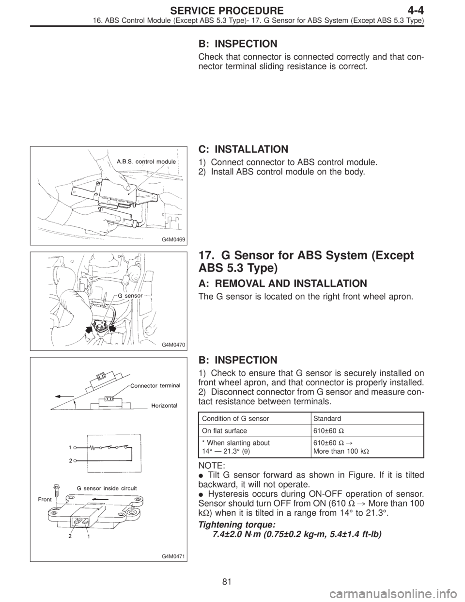 SUBARU LEGACY 1996 Service Repair Manual B: INSPECTION
Check that connector is connected correctly and that con-
nector terminal sliding resistance is correct.
G4M0469
C: INSTALLATION
1) Connect connector to ABS control module.
2) Install AB SUBARU LEGACY 1996 Service Repair Manual B: INSPECTION
Check that connector is connected correctly and that con-
nector terminal sliding resistance is correct.
G4M0469
C: INSTALLATION
1) Connect connector to ABS control module.
2) Install AB