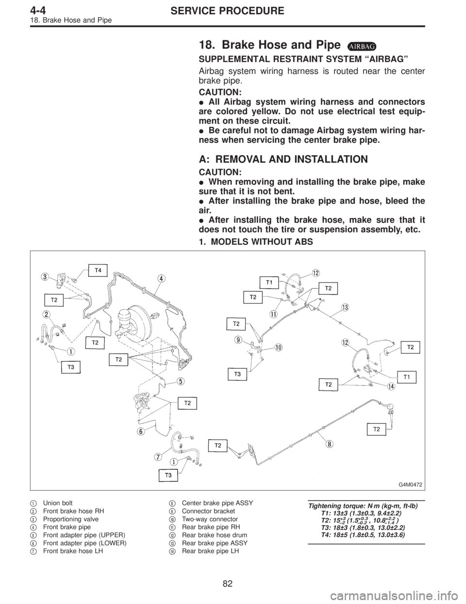 SUBARU LEGACY 1996 Service Repair Manual 18. Brake Hose and Pipe
SUPPLEMENTAL RESTRAINT SYSTEM“AIRBAG”
Airbag system wiring harness is routed near the center
brake pipe.
CAUTION:
All Airbag system wiring harness and connectors
are color SUBARU LEGACY 1996 Service Repair Manual 18. Brake Hose and Pipe
SUPPLEMENTAL RESTRAINT SYSTEM“AIRBAG”
Airbag system wiring harness is routed near the center
brake pipe.
CAUTION:
All Airbag system wiring harness and connectors
are color