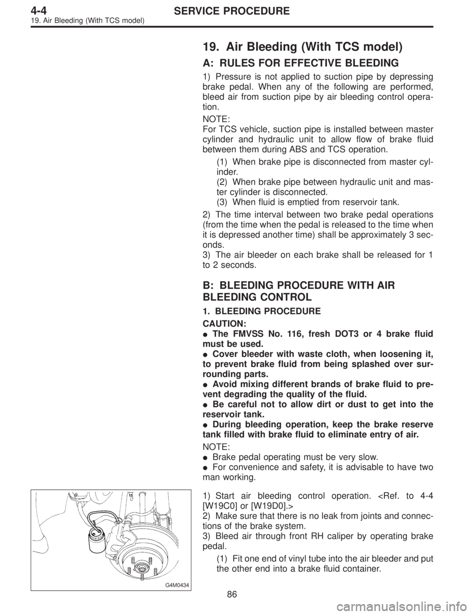 SUBARU LEGACY 1996 Service Repair Manual 19. Air Bleeding (With TCS model)
A: RULES FOR EFFECTIVE BLEEDING
1) Pressure is not applied to suction pipe by depressing
brake pedal. When any of the following are performed,
bleed air from suction SUBARU LEGACY 1996 Service Repair Manual 19. Air Bleeding (With TCS model)
A: RULES FOR EFFECTIVE BLEEDING
1) Pressure is not applied to suction pipe by depressing
brake pedal. When any of the following are performed,
bleed air from suction