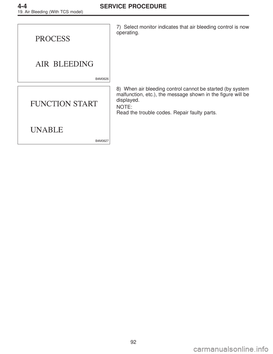 SUBARU LEGACY 1996  Service Repair Manual B4M0626
7) Select monitor indicates that air bleeding control is now
operating.
B4M0627
8) When air bleeding control cannot be started (by system
malfunction, etc.), the message shown in the figure wi