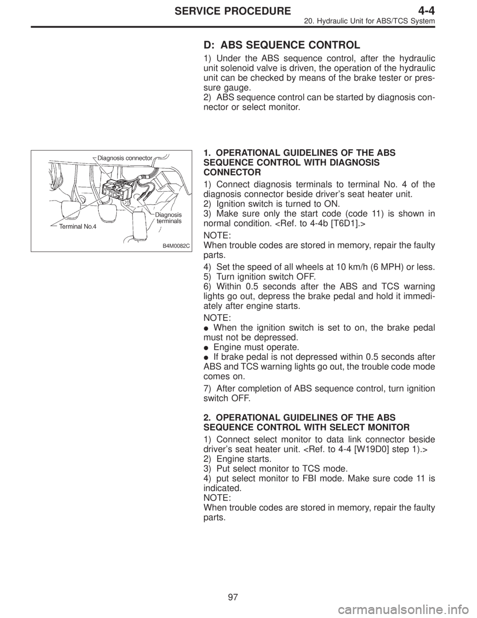 SUBARU LEGACY 1996  Service Repair Manual D: ABS SEQUENCE CONTROL
1) Under the ABS sequence control, after the hydraulic
unit solenoid valve is driven, the operation of the hydraulic
unit can be checked by means of the brake tester or pres-
s