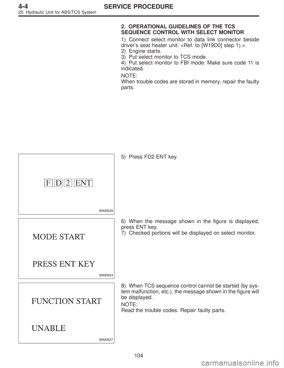 SUBARU LEGACY 1996  Service Repair Manual 2. OPERATIONAL GUIDELINES OF THE TCS
SEQUENCE CONTROL WITH SELECT MONITOR
1) Connect select monitor to data link connector beside
driver’s seat heater unit. <Ref. to [W19D0] step 1).>
2) Engine star