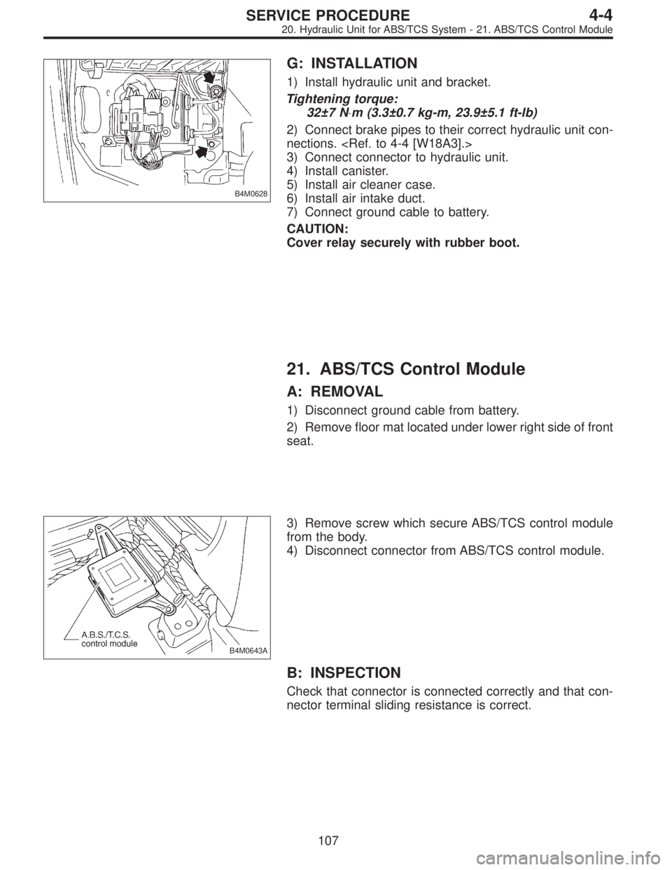 SUBARU LEGACY 1996  Service Repair Manual B4M0628
G: INSTALLATION
1) Install hydraulic unit and bracket.
Tightening torque:
32±7 N⋅m (3.3±0.7 kg-m, 23.9±5.1 ft-lb)
2) Connect brake pipes to their correct hydraulic unit con-
nections. <Re