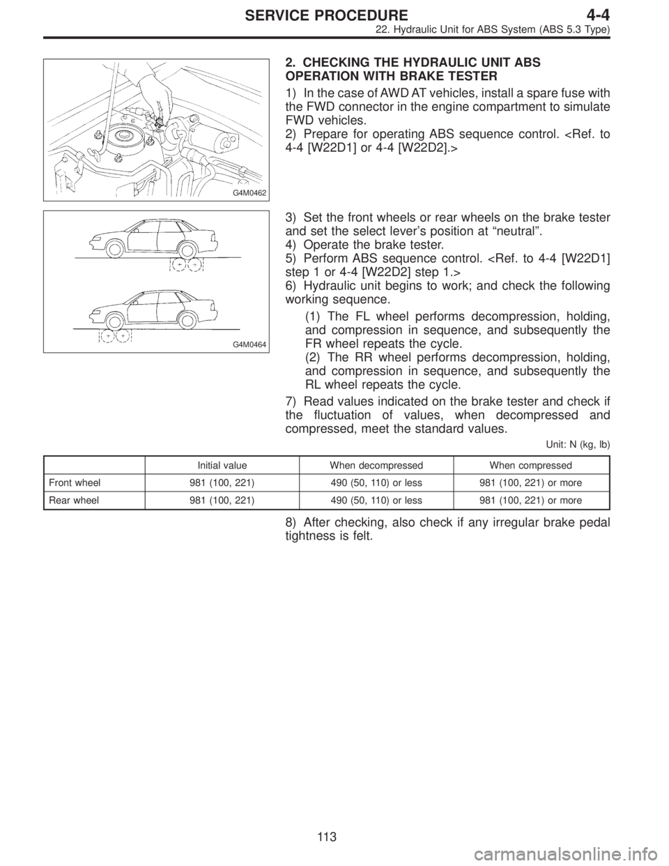 SUBARU LEGACY 1996 Service Repair Manual G4M0462
2. CHECKING THE HYDRAULIC UNIT ABS
OPERATION WITH BRAKE TESTER
1) In the case of AWD AT vehicles, install a spare fuse with
the FWD connector in the engine compartment to simulate
FWD vehicles SUBARU LEGACY 1996 Service Repair Manual G4M0462
2. CHECKING THE HYDRAULIC UNIT ABS
OPERATION WITH BRAKE TESTER
1) In the case of AWD AT vehicles, install a spare fuse with
the FWD connector in the engine compartment to simulate
FWD vehicles