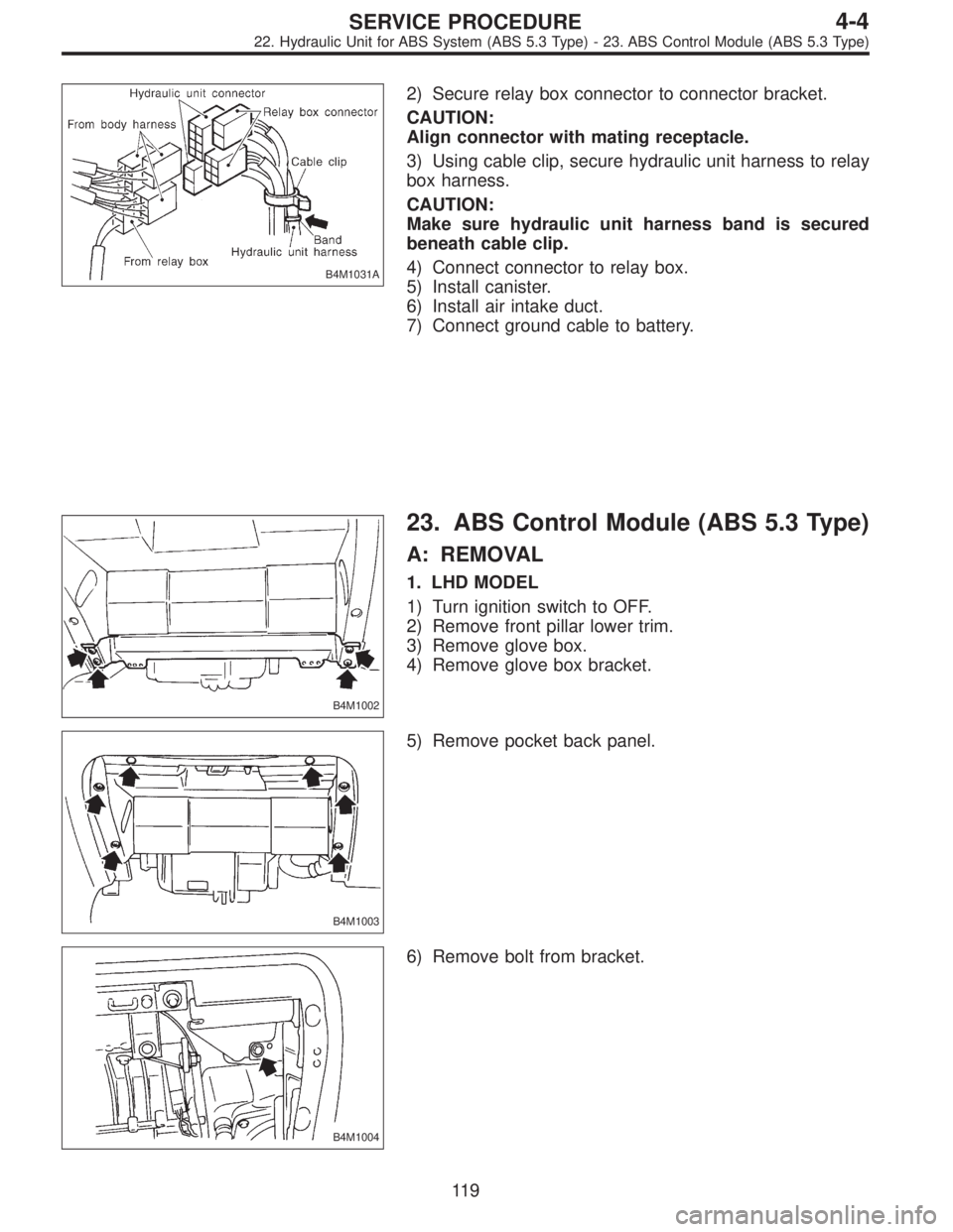 SUBARU LEGACY 1996  Service Repair Manual B4M1031A
2) Secure relay box connector to connector bracket.
CAUTION:
Align connector with mating receptacle.
3) Using cable clip, secure hydraulic unit harness to relay
box harness.
CAUTION:
Make sur