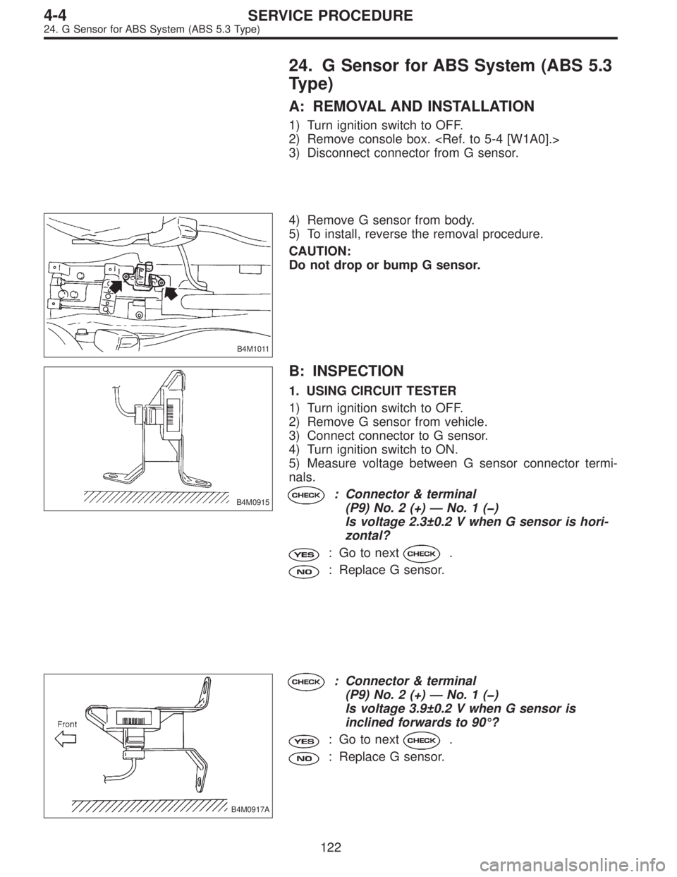 SUBARU LEGACY 1996  Service Repair Manual 24. G Sensor for ABS System (ABS 5.3
Type)
A: REMOVAL AND INSTALLATION
1) Turn ignition switch to OFF.
2) Remove console box. <Ref. to 5-4 [W1A0].>
3) Disconnect connector from G sensor.
B4M1011
4) Re