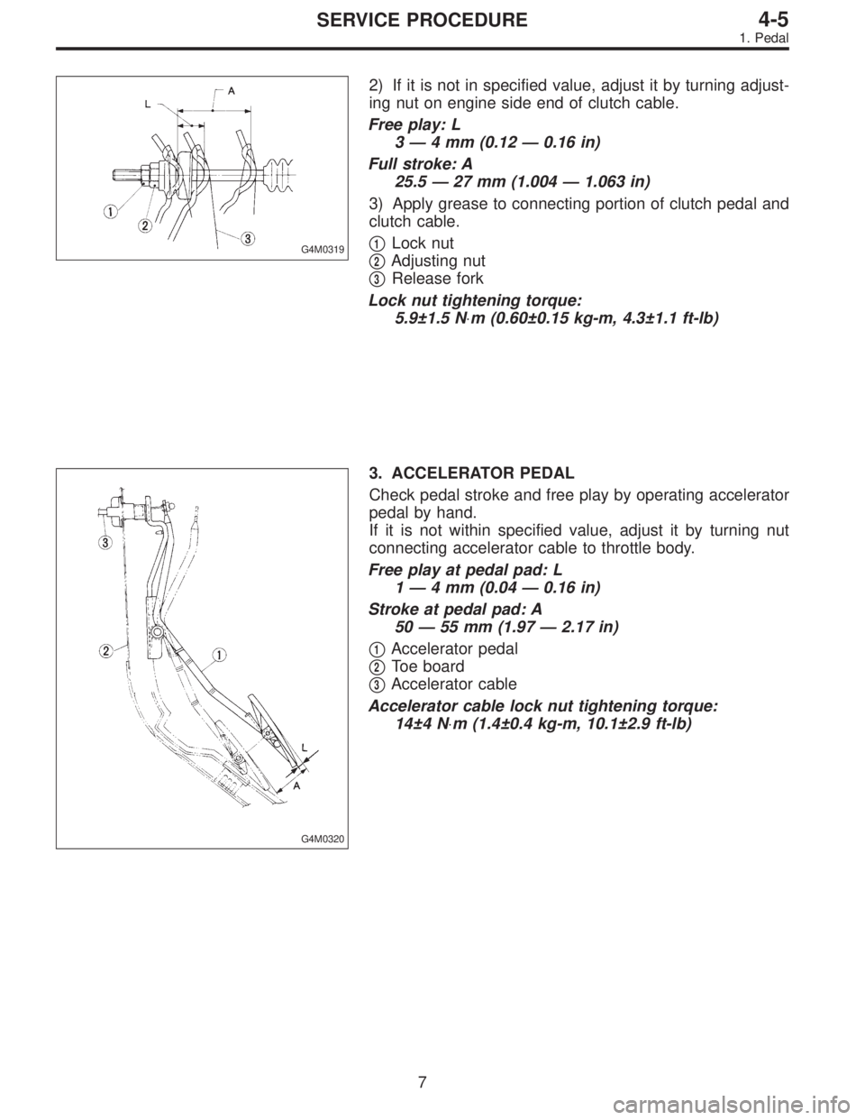 SUBARU LEGACY 1996  Service Repair Manual G4M0319
2) If it is not in specified value, adjust it by turning adjust-
ing nut on engine side end of clutch cable.
Free play: L
3—4 mm (0.12—0.16 in)
Full stroke: A
25.5—27 mm (1.004—1.063 i