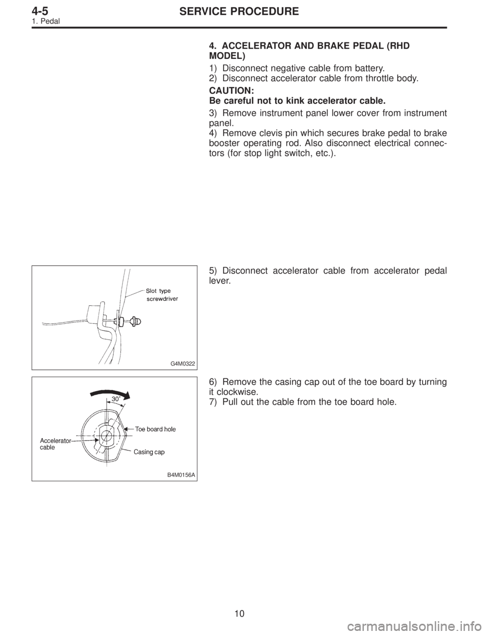 SUBARU LEGACY 1996  Service Repair Manual 4. ACCELERATOR AND BRAKE PEDAL (RHD
MODEL)
1) Disconnect negative cable from battery.
2) Disconnect accelerator cable from throttle body.
CAUTION:
Be careful not to kink accelerator cable.
3) Remove i