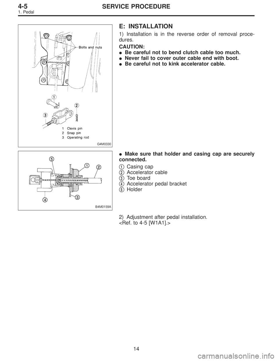SUBARU LEGACY 1996  Service Repair Manual G4M0330
E: INSTALLATION
1) Installation is in the reverse order of removal proce-
dures.
CAUTION:
Be careful not to bend clutch cable too much.
Never fail to cover outer cable end with boot.
Be car