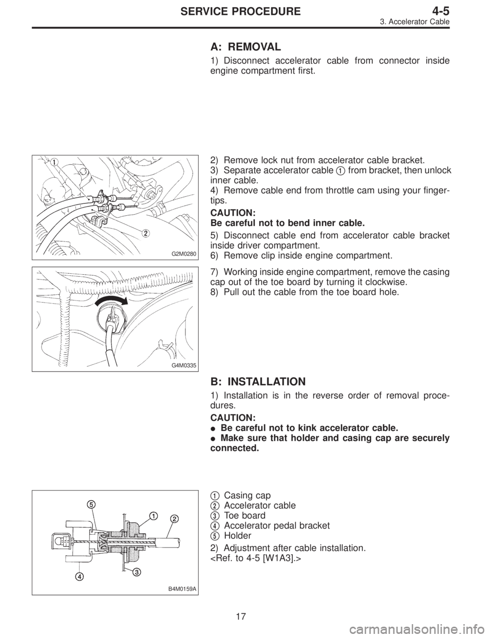 SUBARU LEGACY 1996  Service Repair Manual A: REMOVAL
1) Disconnect accelerator cable from connector inside
engine compartment first.
G2M0280
2) Remove lock nut from accelerator cable bracket.
3) Separate accelerator cable
1from bracket, then