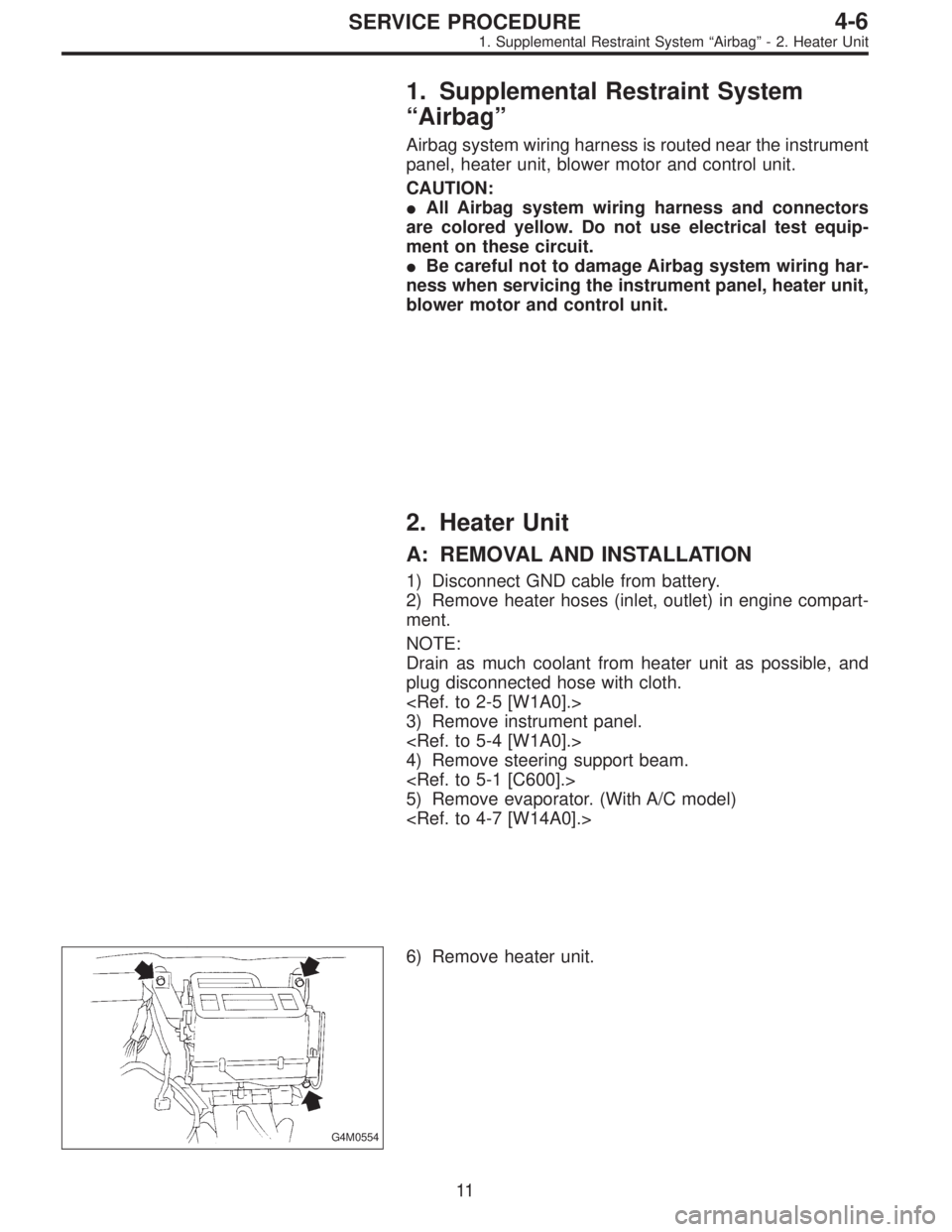 SUBARU LEGACY 1996  Service Repair Manual 1. Supplemental Restraint System
“Airbag”
Airbag system wiring harness is routed near the instrument
panel, heater unit, blower motor and control unit.
CAUTION:
All Airbag system wiring harness a