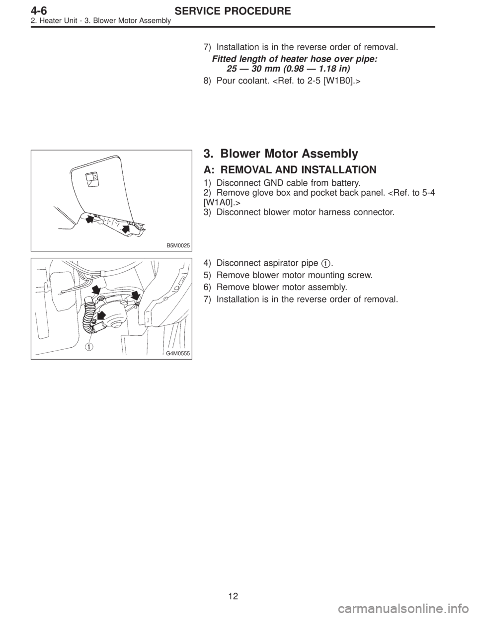 SUBARU LEGACY 1996  Service Repair Manual 7) Installation is in the reverse order of removal.
Fitted length of heater hose over pipe:
25 — 30 mm (0.98 — 1.18 in)
8) Pour coolant. <Ref. to 2-5 [W1B0].>
B5M0025
3. Blower Motor Assembly
A: R