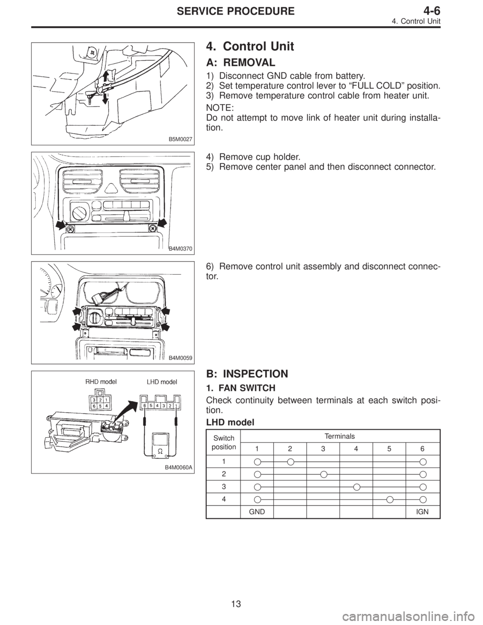 SUBARU LEGACY 1996  Service Repair Manual B5M0027
4. Control Unit
A: REMOVAL
1) Disconnect GND cable from battery.
2) Set temperature control lever to“FULL COLD”position.
3) Remove temperature control cable from heater unit.
NOTE:
Do not 