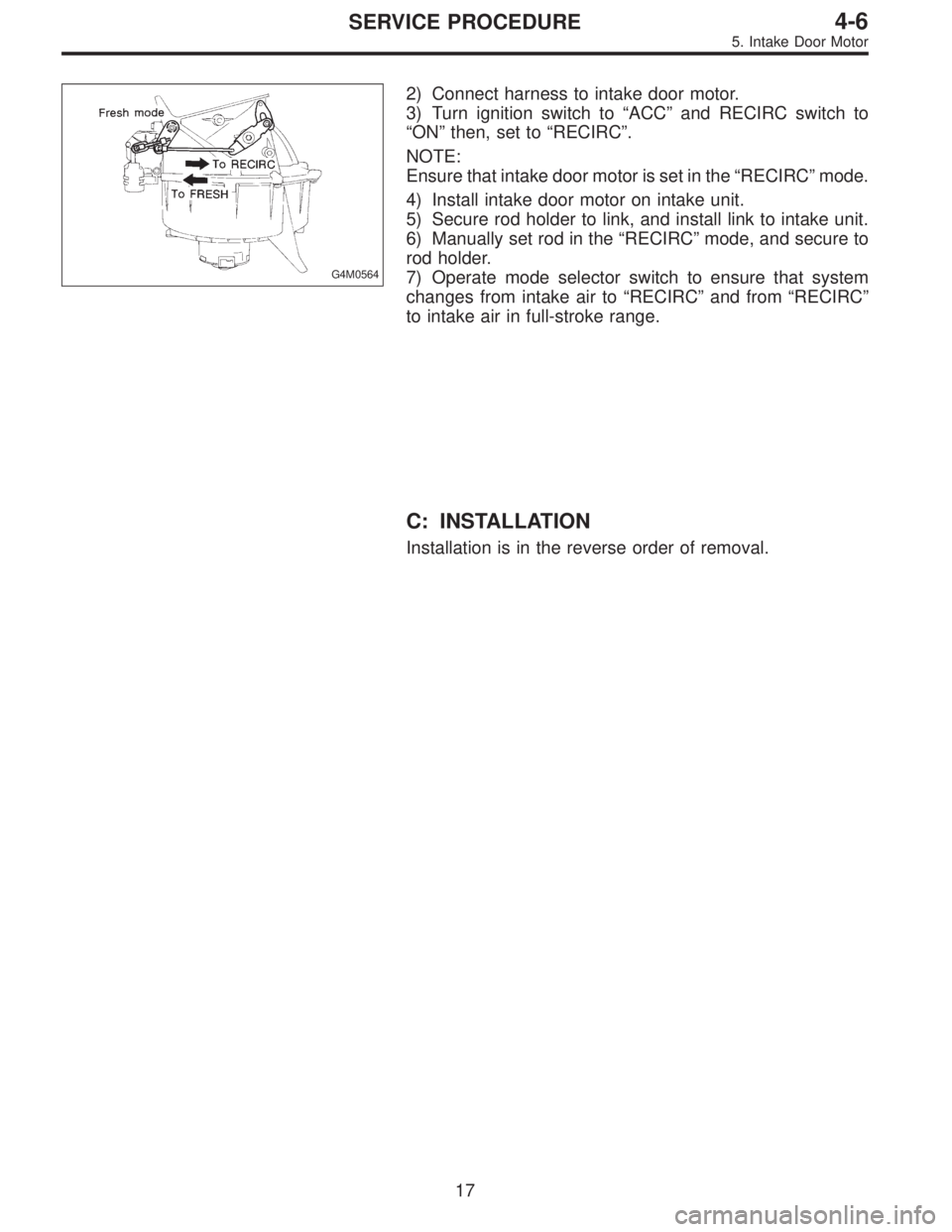 SUBARU LEGACY 1996  Service Repair Manual G4M0564
2) Connect harness to intake door motor.
3) Turn ignition switch to“ACC”and RECIRC switch to
“ON”then, set to“RECIRC”.
NOTE:
Ensure that intake door motor is set in the“RECIRC”