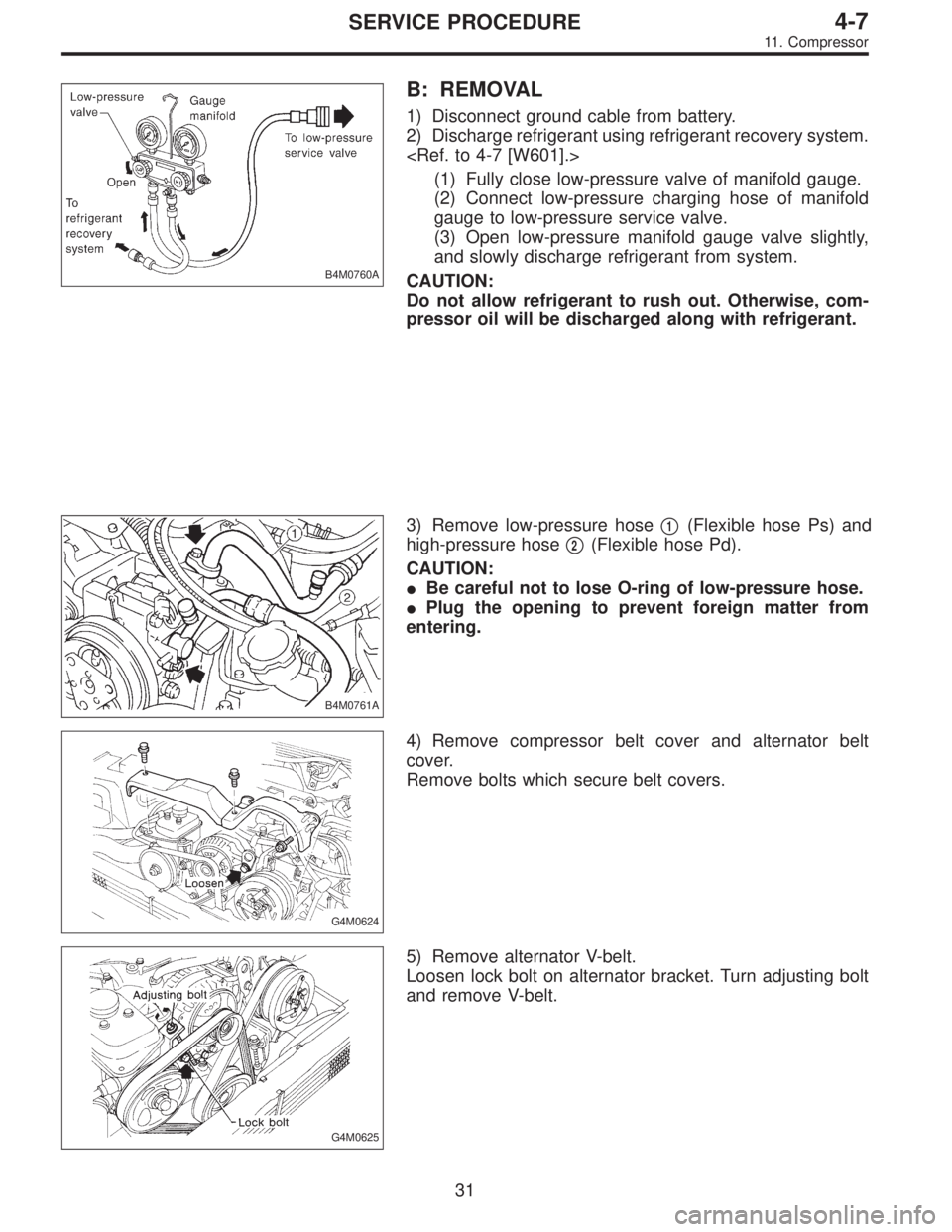 SUBARU LEGACY 1996  Service Repair Manual B4M0760A
B: REMOVAL
1) Disconnect ground cable from battery.
2) Discharge refrigerant using refrigerant recovery system.
<Ref. to 4-7 [W601].>
(1) Fully close low-pressure valve of manifold gauge.
(2)