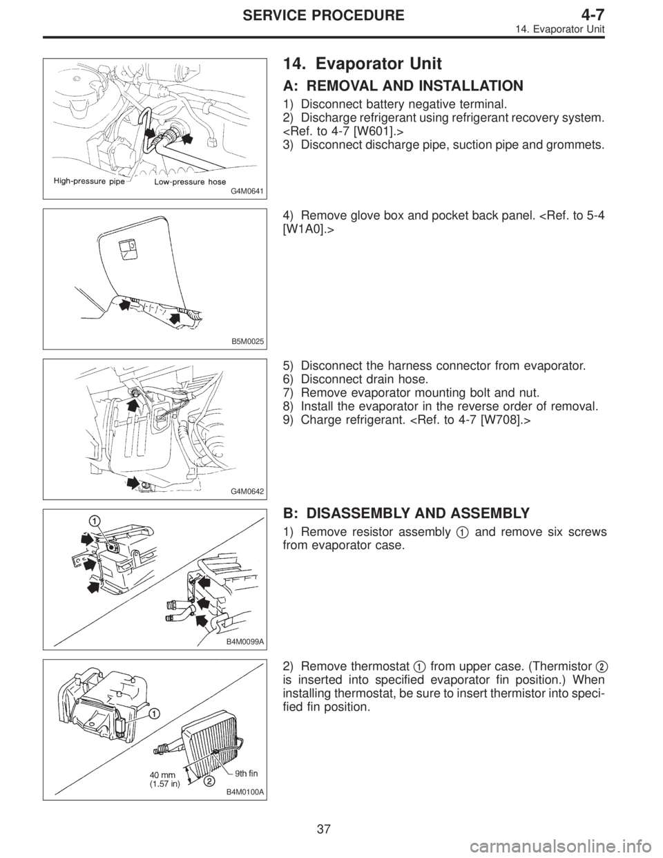 SUBARU LEGACY 1996  Service Repair Manual G4M0641
14. Evaporator Unit
A: REMOVAL AND INSTALLATION
1) Disconnect battery negative terminal.
2) Discharge refrigerant using refrigerant recovery system.
<Ref. to 4-7 [W601].>
3) Disconnect dischar