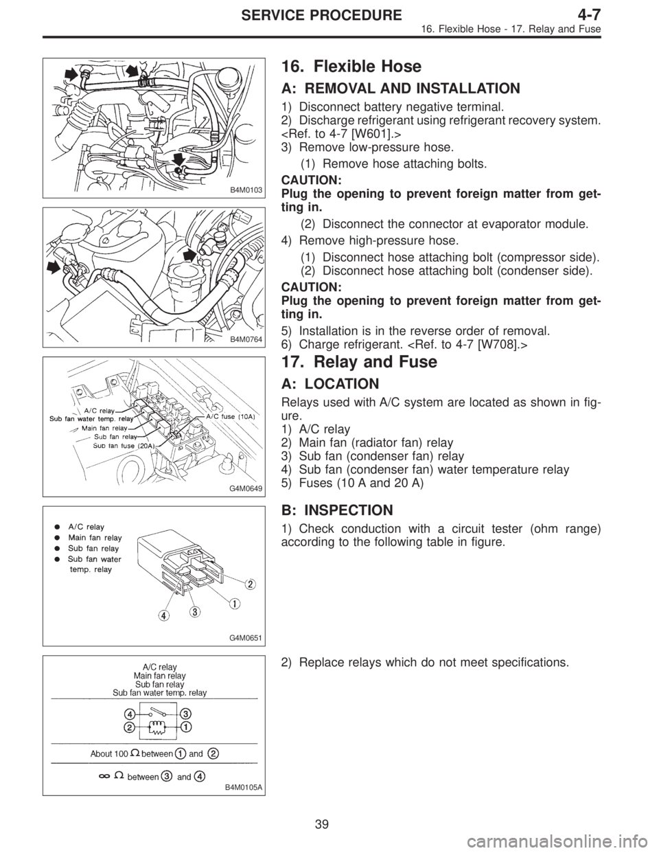 SUBARU LEGACY 1996  Service Repair Manual B4M0103
B4M0764
16. Flexible Hose
A: REMOVAL AND INSTALLATION
1) Disconnect battery negative terminal.
2) Discharge refrigerant using refrigerant recovery system.
<Ref. to 4-7 [W601].>
3) Remove low-p