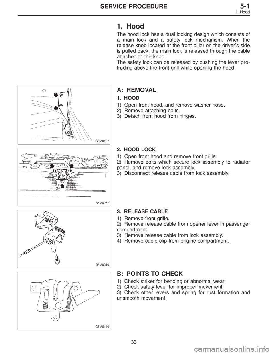 SUBARU LEGACY 1996 Service Repair Manual 1. Hood
The hood lock has a dual locking design which consists of
a main lock and a safety lock mechanism. When the
release knob located at the front pillar on the driver’s side
is pulled back, the SUBARU LEGACY 1996 Service Repair Manual 1. Hood
The hood lock has a dual locking design which consists of
a main lock and a safety lock mechanism. When the
release knob located at the front pillar on the driver’s side
is pulled back, the