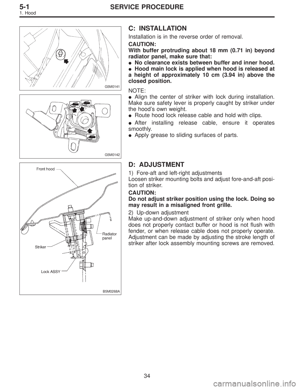 SUBARU LEGACY 1996 Service Repair Manual G5M0141
C: INSTALLATION
Installation is in the reverse order of removal.
CAUTION:
With buffer protruding about 18 mm (0.71 in) beyond
radiator panel, make sure that:
No clearance exists between buffe SUBARU LEGACY 1996 Service Repair Manual G5M0141
C: INSTALLATION
Installation is in the reverse order of removal.
CAUTION:
With buffer protruding about 18 mm (0.71 in) beyond
radiator panel, make sure that:
No clearance exists between buffe