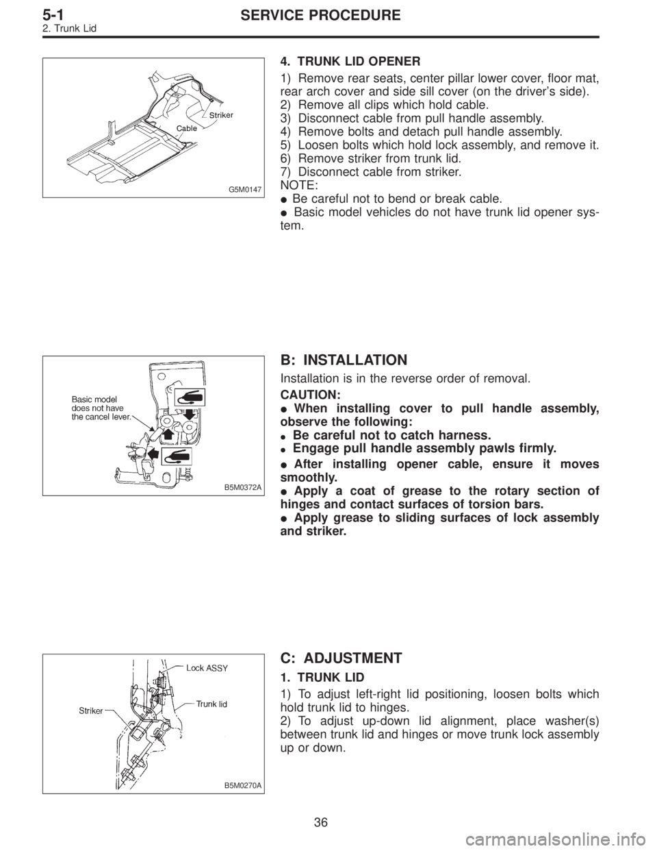 SUBARU LEGACY 1996 Service Repair Manual G5M0147
4. TRUNK LID OPENER
1) Remove rear seats, center pillar lower cover, floor mat,
rear arch cover and side sill cover (on the driver’s side).
2) Remove all clips which hold cable.
3) Disconnec SUBARU LEGACY 1996 Service Repair Manual G5M0147
4. TRUNK LID OPENER
1) Remove rear seats, center pillar lower cover, floor mat,
rear arch cover and side sill cover (on the driver’s side).
2) Remove all clips which hold cable.
3) Disconnec