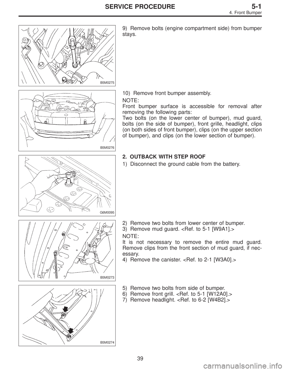 SUBARU LEGACY 1996  Service Repair Manual B5M0275
9) Remove bolts (engine compartment side) from bumper
stays.
B5M0276
10) Remove front bumper assembly.
NOTE:
Front bumper surface is accessible for removal after
removing the following parts:
