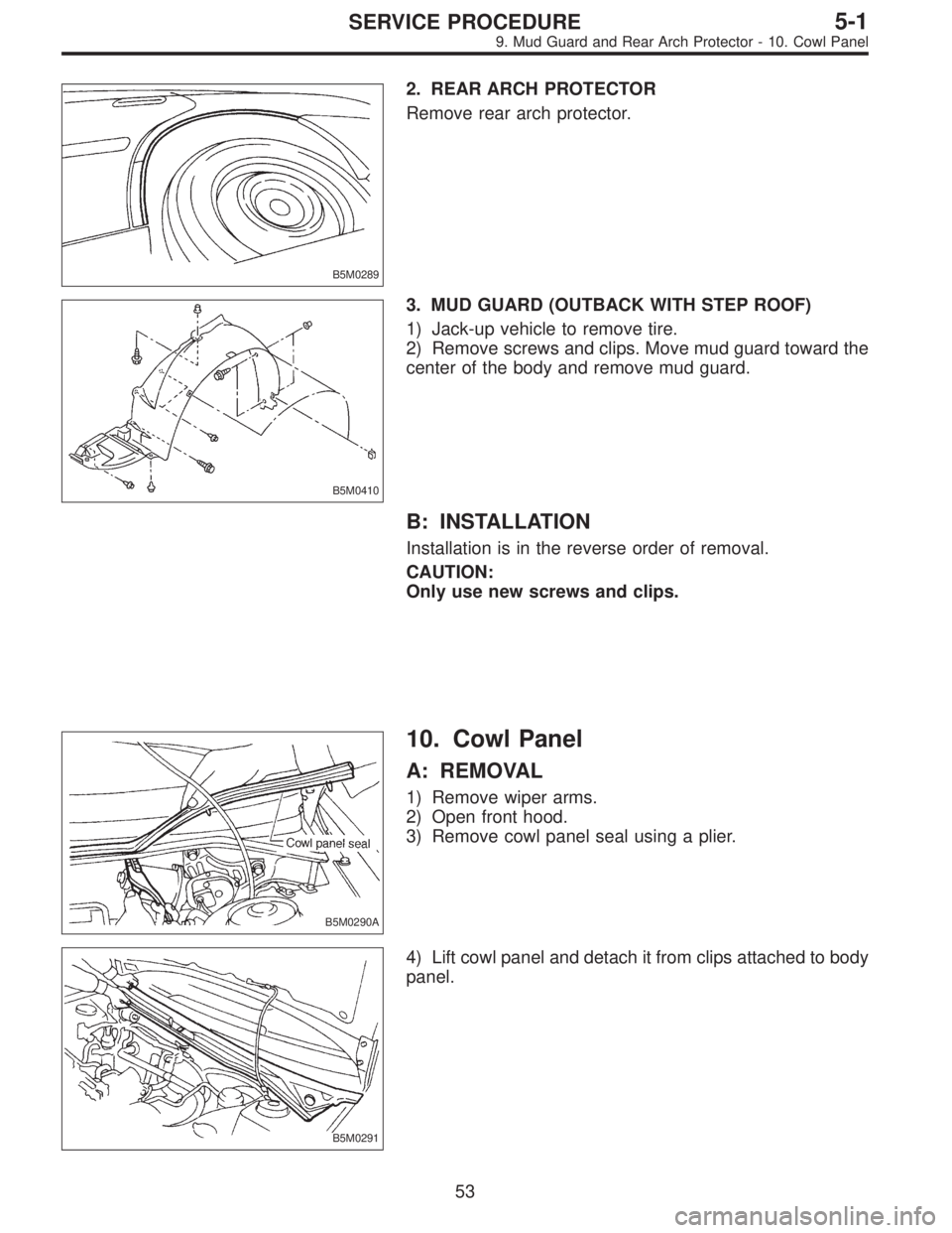 SUBARU LEGACY 1996  Service Repair Manual B5M0289
2. REAR ARCH PROTECTOR
Remove rear arch protector.
B5M0410
3. MUD GUARD (OUTBACK WITH STEP ROOF)
1) Jack-up vehicle to remove tire.
2) Remove screws and clips. Move mud guard toward the
center