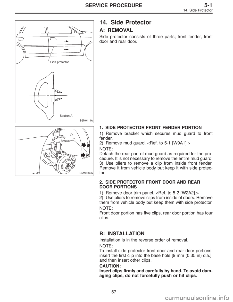 SUBARU LEGACY 1996 Service Repair Manual B5M0411A
14. Side Protector
A: REMOVAL
Side protector consists of three parts; front fender, front
door and rear door.
B5M0285A
1. SIDE PROTECTOR FRONT FENDER PORTION
1) Remove bracket which secures m SUBARU LEGACY 1996 Service Repair Manual B5M0411A
14. Side Protector
A: REMOVAL
Side protector consists of three parts; front fender, front
door and rear door.
B5M0285A
1. SIDE PROTECTOR FRONT FENDER PORTION
1) Remove bracket which secures m
