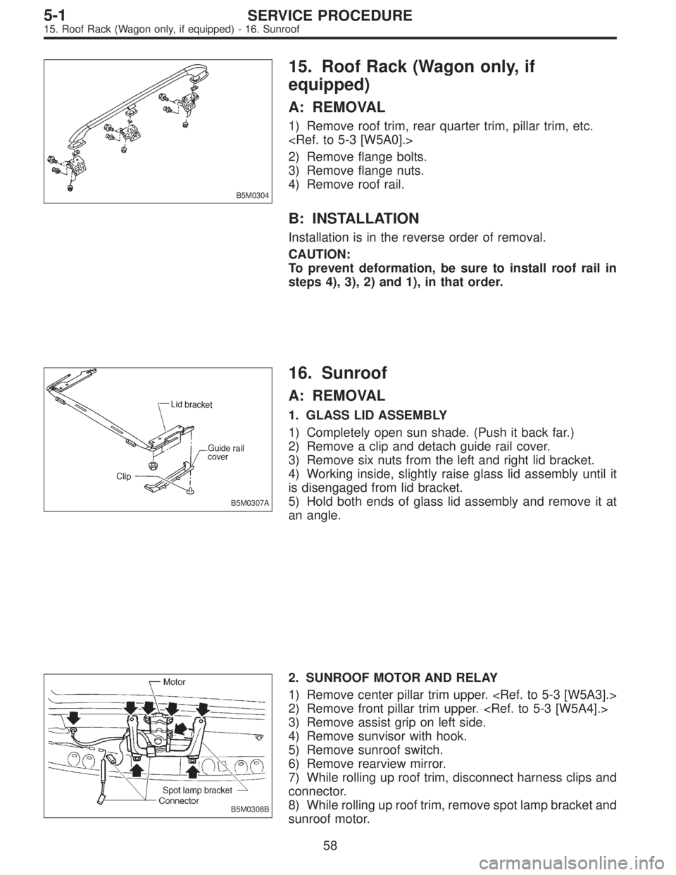 SUBARU LEGACY 1996  Service Repair Manual B5M0304
15. Roof Rack (Wagon only, if
equipped)
A: REMOVAL
1) Remove roof trim, rear quarter trim, pillar trim, etc.
<Ref. to 5-3 [W5A0].>
2) Remove flange bolts.
3) Remove flange nuts.
4) Remove roof