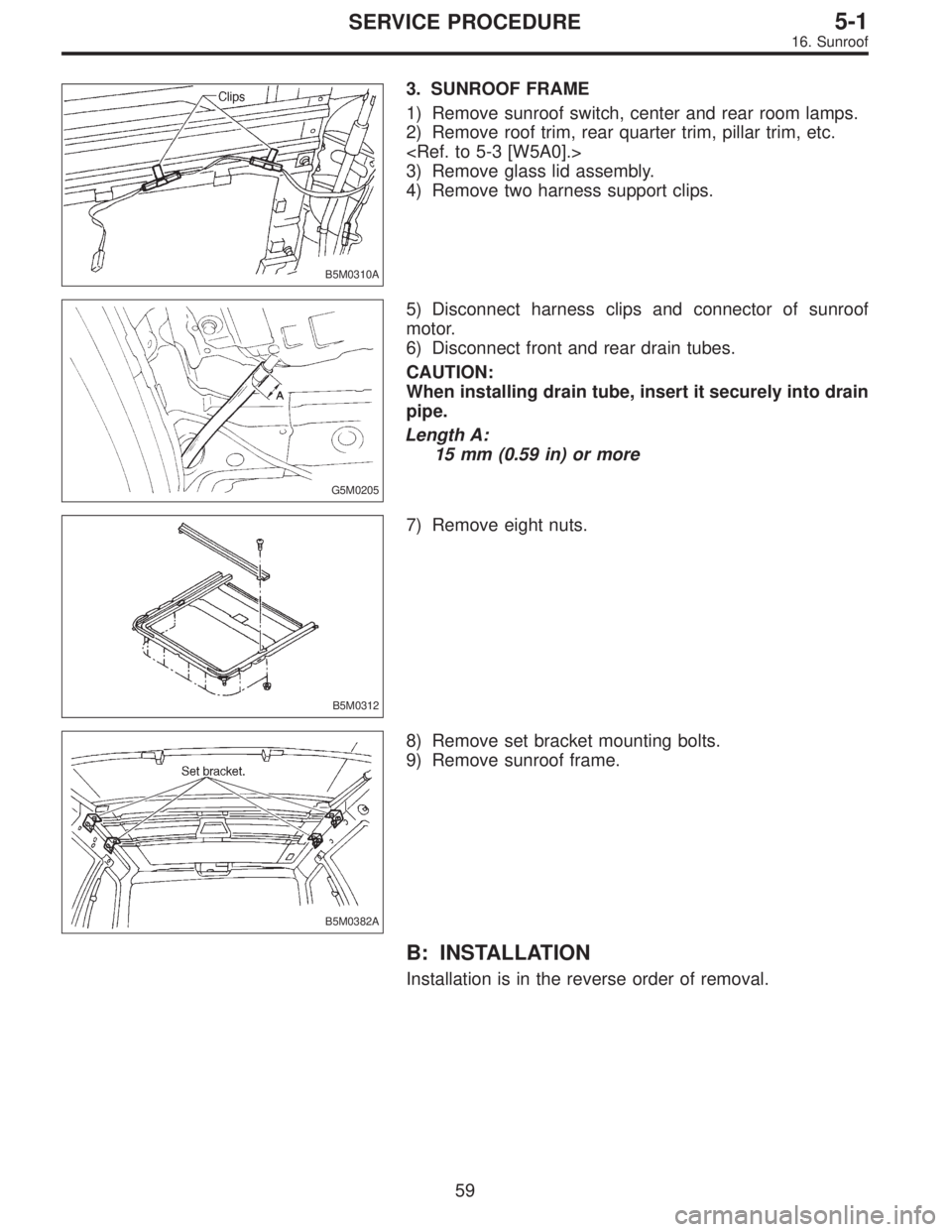 SUBARU LEGACY 1996  Service Repair Manual B5M0310A
3. SUNROOF FRAME
1) Remove sunroof switch, center and rear room lamps.
2) Remove roof trim, rear quarter trim, pillar trim, etc.
<Ref. to 5-3 [W5A0].>
3) Remove glass lid assembly.
4) Remove 