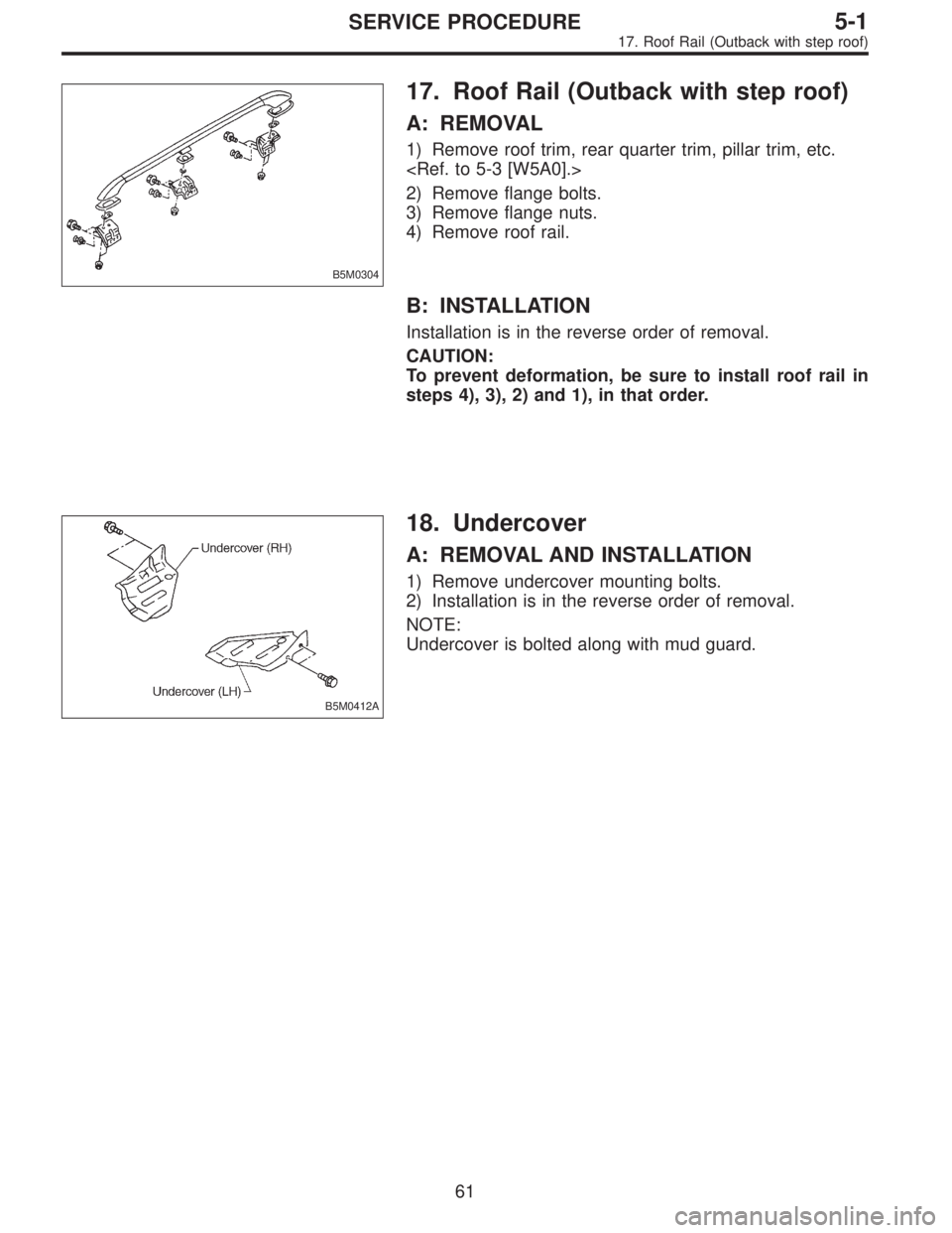 SUBARU LEGACY 1996  Service Repair Manual B5M0304
17. Roof Rail (Outback with step roof)
A: REMOVAL
1) Remove roof trim, rear quarter trim, pillar trim, etc.
<Ref. to 5-3 [W5A0].>
2) Remove flange bolts.
3) Remove flange nuts.
4) Remove roof 