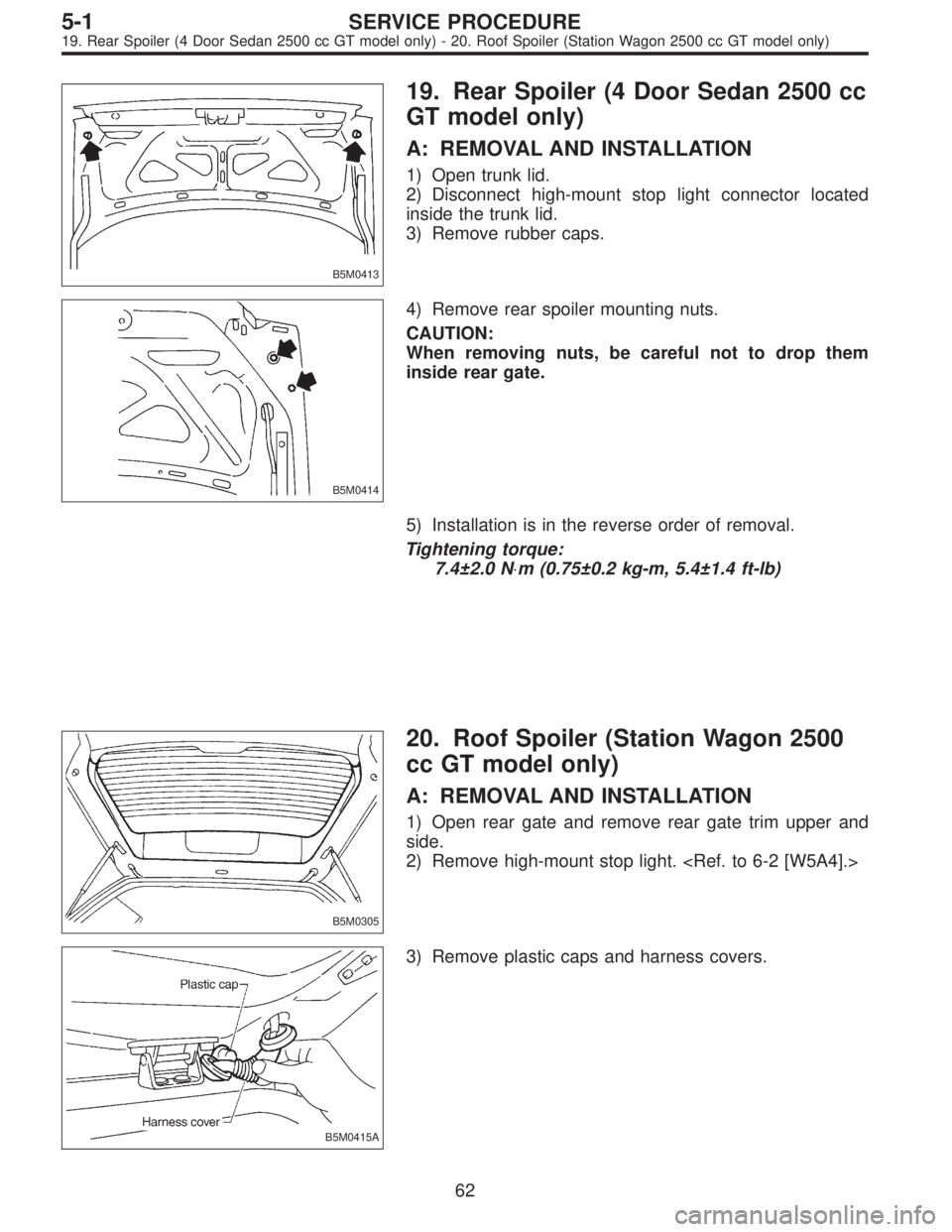 SUBARU LEGACY 1996  Service Repair Manual B5M0413
19. Rear Spoiler (4 Door Sedan 2500 cc
GT model only)
A: REMOVAL AND INSTALLATION
1) Open trunk lid.
2) Disconnect high-mount stop light connector located
inside the trunk lid.
3) Remove rubbe