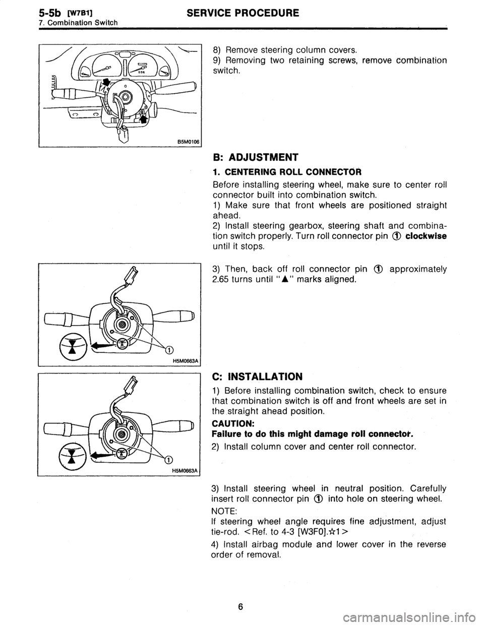 SUBARU LEGACY 1996 Service Repair Manual
5-5b
[W7B1)
SERVICE
PROCEDURE
7
.
Combination
Switch
8)
Remove
steering
column
cowers
.
9)
Removing
two
retaining
screws,
remove
combination
switch
.
B
:
ADJUSTMENT
1
.
CENTERING
ROLL
CONNECTOR SUBARU LEGACY 1996 Service Repair Manual
5-5b
[W7B1)
SERVICE
PROCEDURE
7
.
Combination
Switch
8)
Remove
steering
column
cowers
.
9)
Removing
two
retaining
screws,
remove
combination
switch
.
B
:
ADJUSTMENT
1
.
CENTERING
ROLL
CONNECTOR