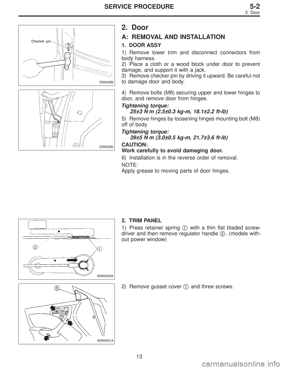 SUBARU LEGACY 1996  Service Repair Manual G5M0486
2. Door
A: REMOVAL AND INSTALLATION
1. DOOR ASSY
1) Remove lower trim and disconnect connectors from
body harness.
2) Place a cloth or a wood block under door to prevent
damage, and support it