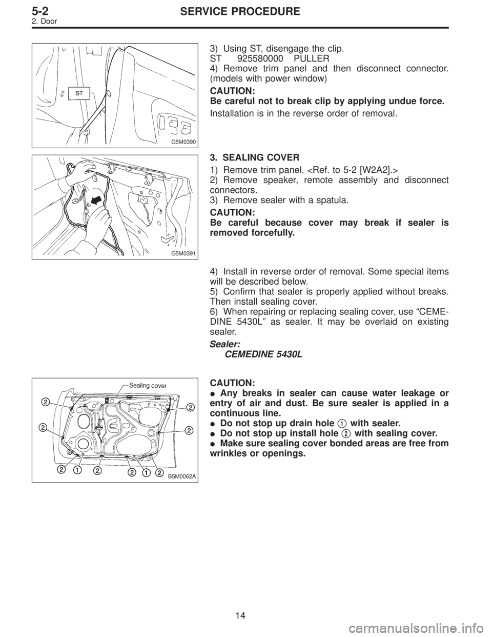 SUBARU LEGACY 1996  Service Repair Manual G5M0390
3) Using ST, disengage the clip.
ST 925580000 PULLER
4) Remove trim panel and then disconnect connector.
(models with power window)
CAUTION:
Be careful not to break clip by applying undue forc