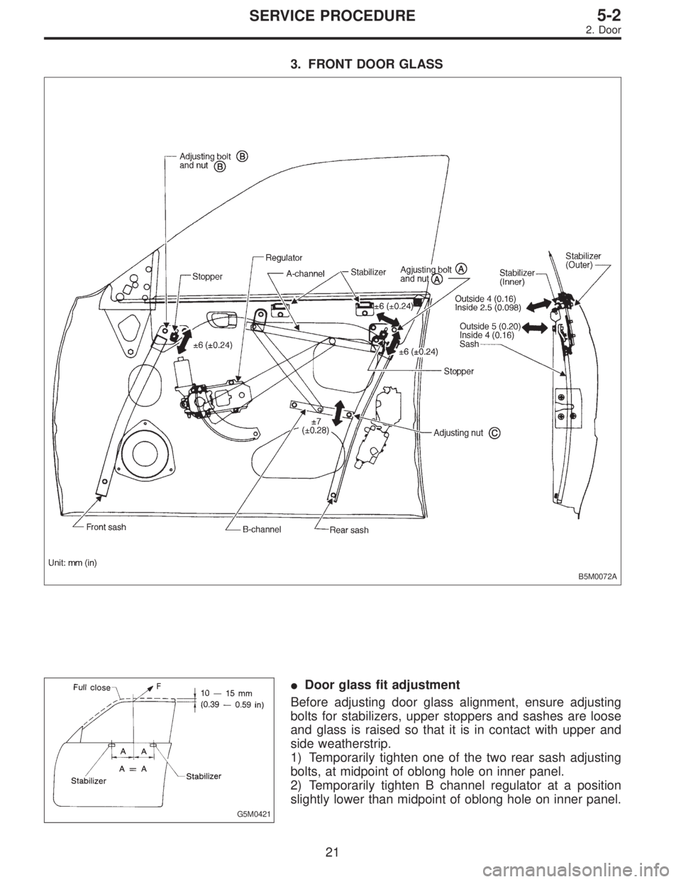 SUBARU LEGACY 1996  Service Repair Manual 3. FRONT DOOR GLASS
B5M0072A
G5M0421
Door glass fit adjustment
Before adjusting door glass alignment, ensure adjusting
bolts for stabilizers, upper stoppers and sashes are loose
and glass is raised s
