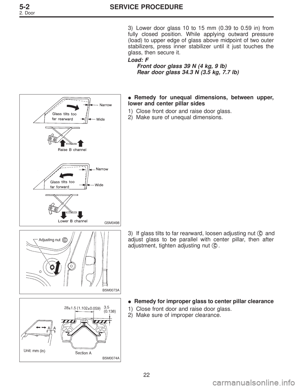 SUBARU LEGACY 1996  Service Repair Manual 3) Lower door glass 10 to 15 mm (0.39 to 0.59 in) from
fully closed position. While applying outward pressure
(load) to upper edge of glass above midpoint of two outer
stabilizers, press inner stabili