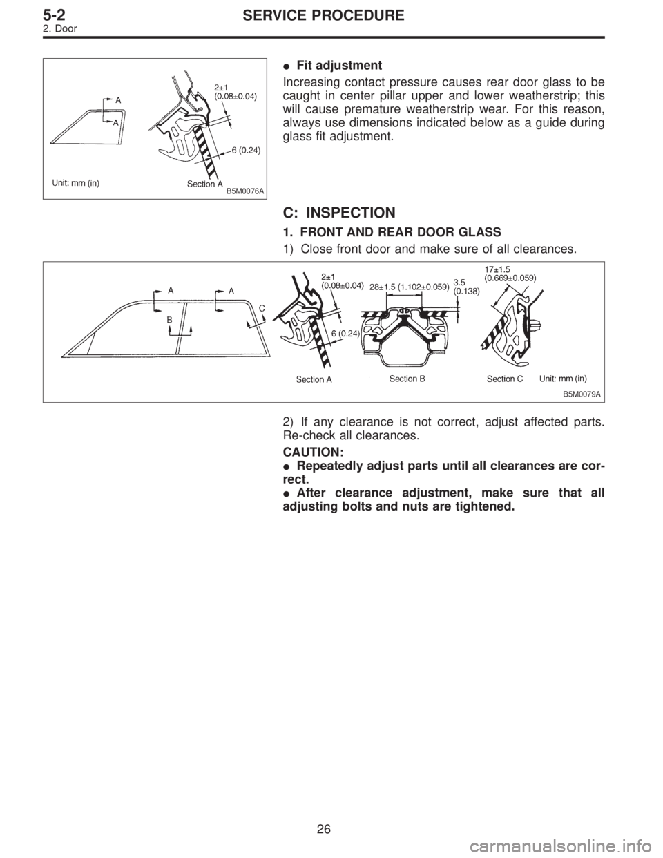 SUBARU LEGACY 1996  Service Repair Manual B5M0076A
Fit adjustment
Increasing contact pressure causes rear door glass to be
caught in center pillar upper and lower weatherstrip; this
will cause premature weatherstrip wear. For this reason,
al