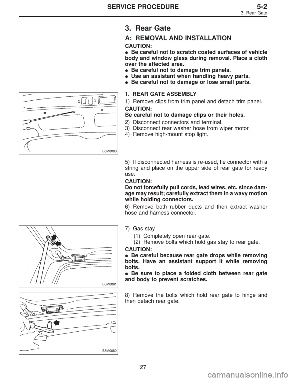 SUBARU LEGACY 1996 Service Repair Manual 3. Rear Gate
A: REMOVAL AND INSTALLATION
CAUTION:
Be careful not to scratch coated surfaces of vehicle
body and window glass during removal. Place a cloth
over the affected area.
Be careful not to d SUBARU LEGACY 1996 Service Repair Manual 3. Rear Gate
A: REMOVAL AND INSTALLATION
CAUTION:
Be careful not to scratch coated surfaces of vehicle
body and window glass during removal. Place a cloth
over the affected area.
Be careful not to d