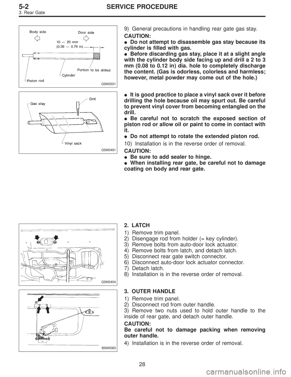 SUBARU LEGACY 1996 Service Repair Manual G5M0551
9) General precautions in handling rear gate gas stay.
CAUTION:
Do not attempt to disassemble gas stay because its
cylinder is filled with gas.
Before discarding gas stay, place it at a slig SUBARU LEGACY 1996 Service Repair Manual G5M0551
9) General precautions in handling rear gate gas stay.
CAUTION:
Do not attempt to disassemble gas stay because its
cylinder is filled with gas.
Before discarding gas stay, place it at a slig