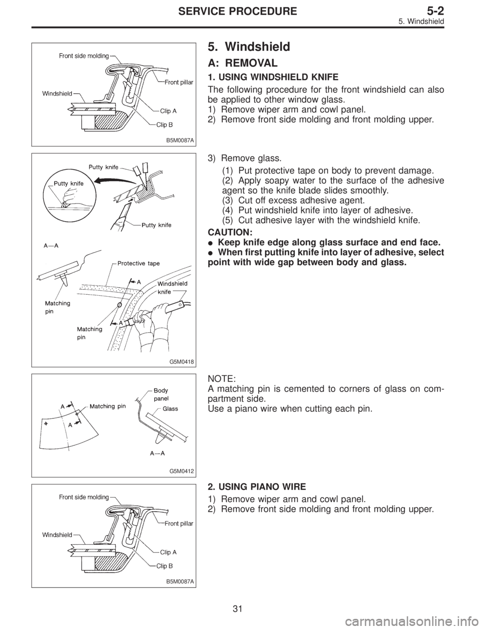 SUBARU LEGACY 1996 Service Repair Manual B5M0087A
5. Windshield
A: REMOVAL
1. USING WINDSHIELD KNIFE
The following procedure for the front windshield can also
be applied to other window glass.
1) Remove wiper arm and cowl panel.
2) Remove fr SUBARU LEGACY 1996 Service Repair Manual B5M0087A
5. Windshield
A: REMOVAL
1. USING WINDSHIELD KNIFE
The following procedure for the front windshield can also
be applied to other window glass.
1) Remove wiper arm and cowl panel.
2) Remove fr